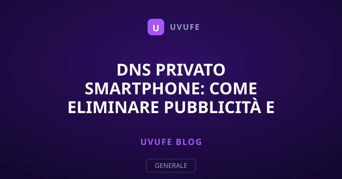 DNS Privato Smartphone: Come Eliminare Pubblicità e Tracker